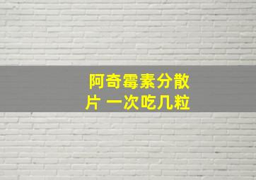 阿奇霉素分散片 一次吃几粒